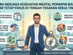 Cara Menjaga Kesehatan Mental Pemimpin Bisnis Agar Tetap Fokus Di Tengah Tekanan Kerja Tinggi